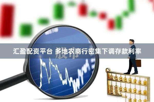 汇盈配资平台 多地农商行密集下调存款利率