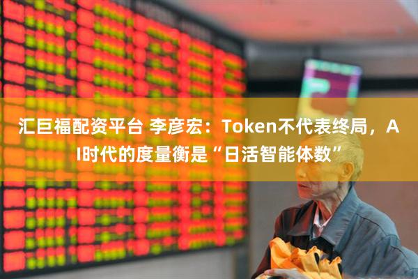 汇巨福配资平台 李彦宏：Token不代表终局，AI时代的度量衡是“日活智能体数”